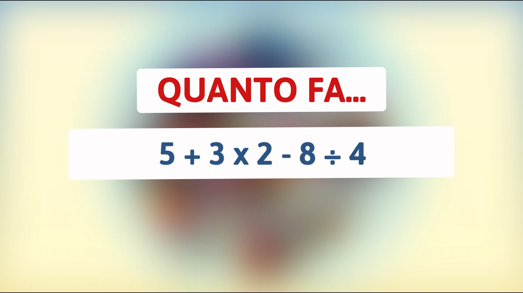 Solo il 1% delle persone risolve questo enigma matematico: sei abbastanza brillante per farlo? Scopri il mistero dietro 5 + 3 x 2 - 8 ÷ 4!"